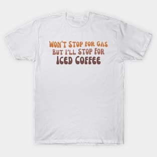 Won’t Stop For Gas But I’ll Stop For Iced Coffee, Iced coffee lover gift T-Shirt